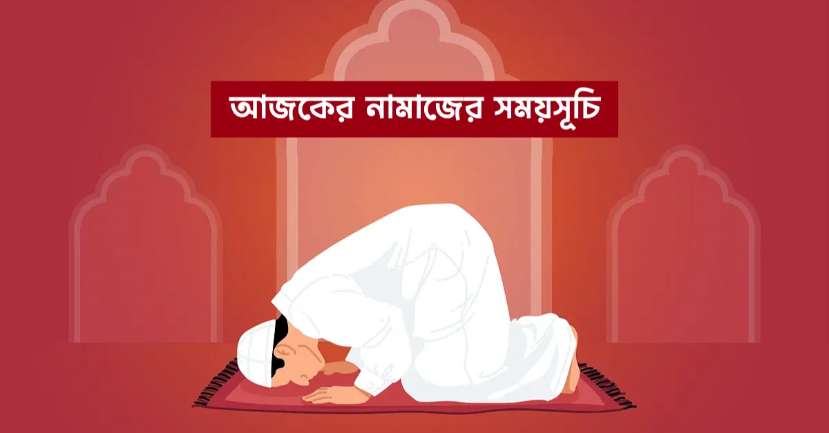 আজকের নামাজের সময়সূচি ও জুমার ওয়াক্ত